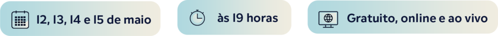 Gratuito, online e ao vivo, nos dias 12, 13, 14 e 15 de maio